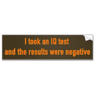 I took an IQ test and the results were negative Bumper Sticker