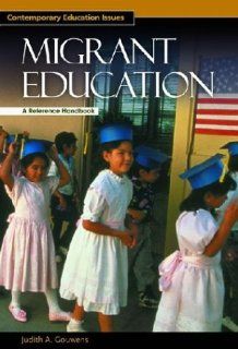 Migrant Education: A Reference Handbook: Judith A. Gouwens, Judith A Gouwens, Danny Weil: 9781576073384: Books