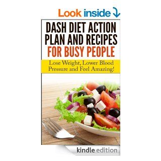 Dash Diet Action Plan and Recipes for Busy People: Lose Weight, Lower Blood Pressure and Feel Amazing! (Influenced By: Dash Diet for Beginners, Dash Diet Weight Loss Solution, Dash Diet Cookbook)   Kindle edition by Nick Bell. Cookbooks, Food & Wine Ki