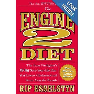 The Engine 2 Diet: The Texas Firefighter's 28 Day Save Your Life Plan that Lowers Cholesterol and Burns Away the Pounds: Rip Esselstyn: 9780446506694: Books
