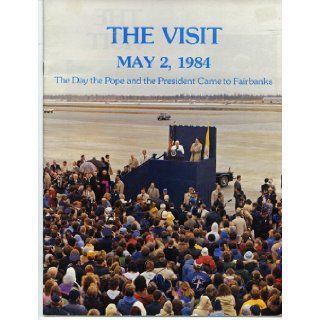 The visit: May 2, 1984 : the day the Pope and the President came to Fairbanks: Brad Reynolds: Books