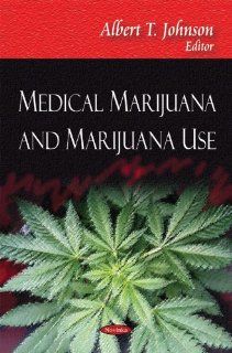 Medical Marijuana and Marijuana Use: Albert T. Johnson: 9781606928998: Books