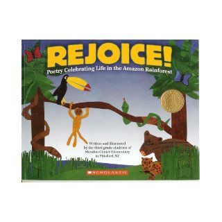 Rejoice! Poetry Celebrating Life in the  Rainforest: 3rd grade students of Mendon Center Elementary in Pittsford NY: 9780545213301: Books