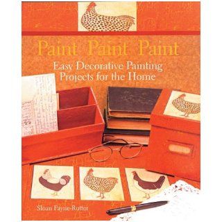 Paint Paint Paint : Easy Decorative Painting Projects for the Home: Sloan Payne Rutter: Books