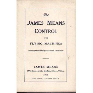 THE JAMES MEANS CONTROL FOR FLYING MACHINES Based Upon the Principle of Mental Automatism: James Means: Books