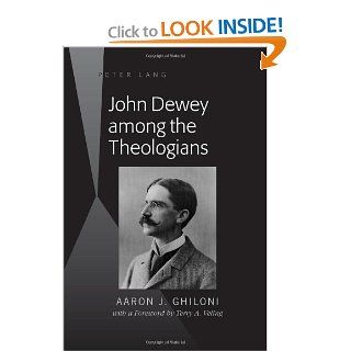 John Dewey Among the Theologians (9781433118234): Aaron J. Ghiloni, Terry A. Veling: Books