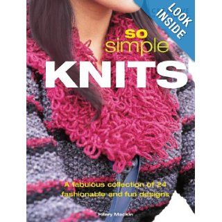 So Simple Knits: A Fabulous Collection of 24 Fashionable and Fun Designs: Hilary Mackin: 9781580112581: Books