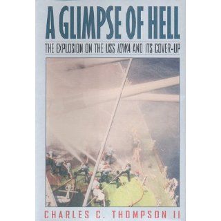 A Glimpse of Hell : The Explosion on the U. S. S. Iowa & Its Cover Up: Charles C. Thompson II: 9780393047141: Books