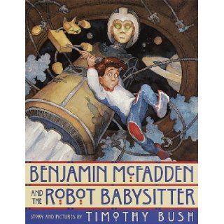 Benjamin McFadden and the Robot Babysitter: Timothy Bush: 9780517799840: Books