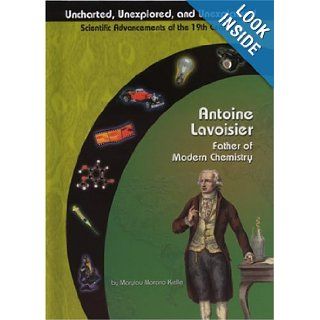 Antoine Lavoisier: Father of Chemistry (Uncharted, Unexplored, and Unexplained): Marylou Morano Kjelle: 9781584153092:  Children's Books