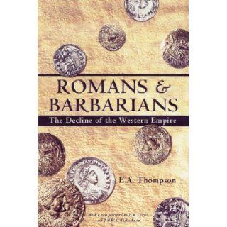 Romans and Barbarians: The Decline of the Western Empire (Wisconsin Studies in Classics): E.A. Thompson: 9780299087043: Books