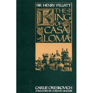 Sir Henry Pellatt: The King of Casa Loma: Carlie Oreskovich: 9780968061107: Books
