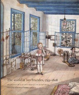The World Of Jan Brandes, 1743 1808: Drawings Of A Dutch Traveller In Batavia, Ceylon And Southern Africa: Bruijn, Remco: 9789040087561: Books