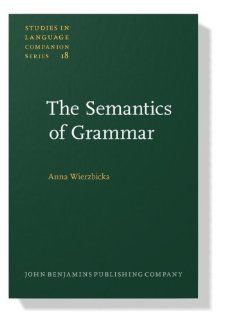 The Semantics of Grammar (Studies in Language Companion Series) (9789027230225): Prof. Dr. Anna Wierzbicka: Books