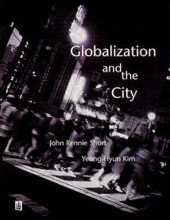 Globalization & the City: John Short, Yeong Hyun Kim: 9780582369122: Books