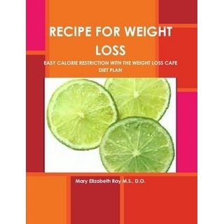 Recipe For Weight Loss. Easy Calorie Restriction With The Weight Loss Cafe Diet: 9780615364544: Books