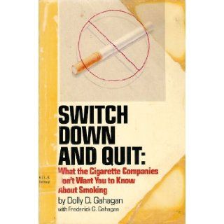 Switch down and Quit: What the Tobacco Companies Don't Want You Know about Smoking: Frederick G. Gahagan: 9780898152043: Books