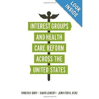 Interest Groups and Health Care Reform across the United States (American Governance and Public Policy series): Virginia Gray, David Lowery, Jennifer K. Benz: 9781589019898: Books