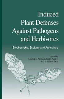 Induced Plant Defenses Against Pathogens and Herbivores  Biochemistry, Ecology, and Agriculture (9780890542422) Anurag A. Agrawal, Sadik Tuzun, Elizabeth Bent Books