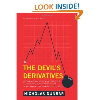 The Devil's Derivatives The Untold Story of the Slick Traders and Hapless Regulators Who Almost Blew Up Wall Street . . . and Are Ready to Do It Again Nicholas Dunbar 9781422177815 Books