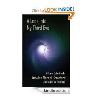 A Look Into My Third Eye   Kindle edition by Antwian Marcel Antwian Marcel Crawford   also known as "Intellect". Literature & Fiction Kindle eBooks @ .
