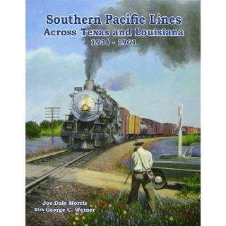 Southern Pacific Lines across Texas and Louisiana, 1934 61 (T&NO): Joe Dale Morris, George C. Werner: 9780984624751: Books