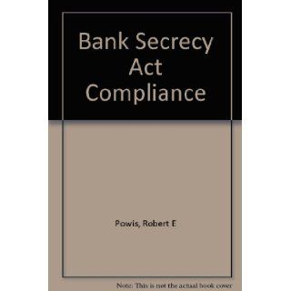 Bank Secrecy Act Compliance: Robert E. Powis: 9781557387974: Books