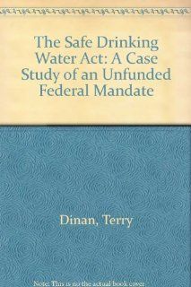 The Safe Drinking Water Act: A Case Study of an Unfunded Federal Mandate: Terry Dinan: 9780788126123: Books