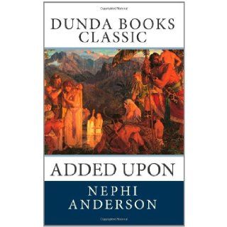 Added Upon: Nephi Anderson: 9781466200494: Books