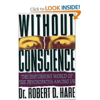Without Conscience: The Disturbing World of the Psychopaths Among Us: Robert D. Hare: 9780671732615: Books