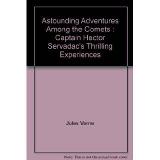 Astounding Adventures Among the Comets : Captain Hector Servadac's Thrilling Experiences: Jules Verne: Books