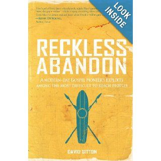 Reckless Abandon: A modern day Gospel pioneer's exploits among the most difficult to reach peoples: David Sitton: 9781935507444: Books
