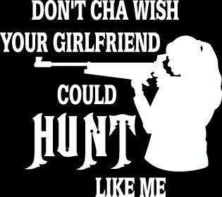 12"don't you wish your girlfriend could hunt like me side view Die Cut decal sticker for any smooth surface such as windows bumpers laptops or any smooth surface.: Everything Else