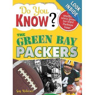 Do You Know the Green Bay Packers?: A hard hitting quiz for tailgaters, referee haters, armchair quarterbacks, and anyone who'd kill for their team: Guy Robinson: 9781402214226: Books