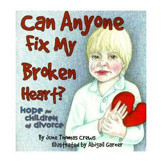Can Anyone Fix My Broken Heart?: Hope for Children of Divorce: June T. Crews: 9781579212285: Books