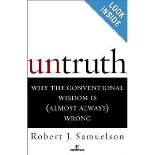 Untruth : Why the Conventional Wisdom is (Almost Always) Wrong: Robert J. Samuelson: 9780812991642: Books