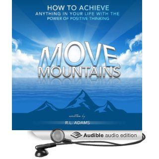 Move Mountains: How to Achieve Anything in Your Life with the Power of Positive Thinking: Inspirational Books Series (Audible Audio Edition): R.L. Adams, Smokey Rivers: Books