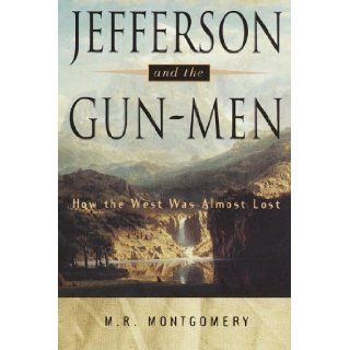 Jefferson and the Gun Men: How the West Was Almost Lost: M.R. Montgomery: 9780517702123: Books