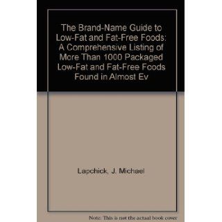 The Brand Name Guide to Low Fat and Fat Free Foods: A Comprehensive Listing of More Than 1000 Packaged Low Fat and Fat Free Foods Found in Almost Ev: J. Michael Lapchick, Rosa A. Mo: 9781565610453: Books