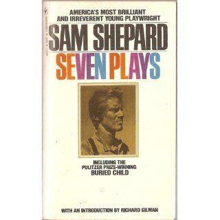 Sam Shepard : Seven Plays (Buried Child, Curse of the Starving Class, The Tooth of Crime, La Turista, Tongues, Savage Love, True West): Sam Shepard, Richard Gilman: 9780553346114: Books