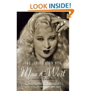 She Always Knew How: Mae West, A Personal Biography: Charlotte Chandler: 9781408430972: Books