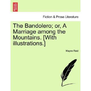 The Bandolero; or, A Marriage among the Mountains. [With illustrations.]: Mayne Reid: 9781241160715: Books