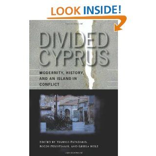 Divided Cyprus: Modernity, History, and an Island in Conflict (New Anthropologies of Europe): Yiannis Papadakis, Nicos Peristianis, Gisela Welz: 9780253347510: Books