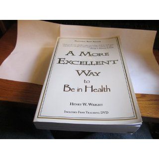 A More Excellent Way: Be in Health: Henry W. Wright: 9781603741019: Books
