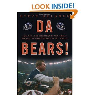 Da Bears!: How the 1985 Monsters of the Midway Became the Greatest Team in NFL History: Steve Delsohn: 9780307464675: Books