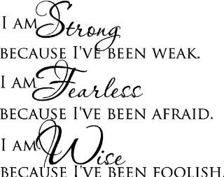 I am strong because I've been weak. I am fearless because I've been afraid. I am wise because I've been foolish inspirational vinyl wall quotes decals sayings art lettering  