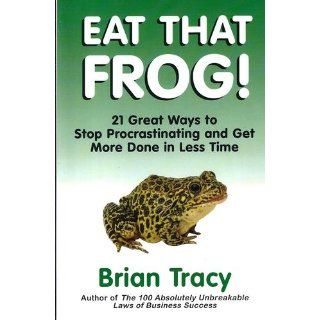 Eat That Frog!: 21 Great Ways to Stop Procrastinating and Get More Done in Less Time: Brian Tracy: 9781576754221: Books