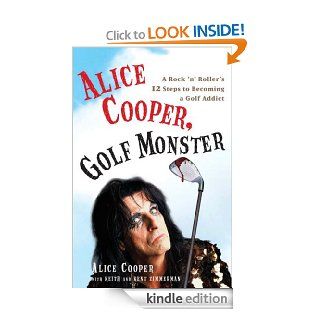 Alice Cooper, Golf Monster: A Rock 'n' Roller's 12 Steps to Becoming a Golf Addict eBook: Alice Cooper: Kindle Store