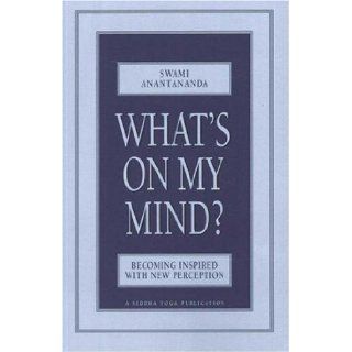 What's on My Mind?: Becoming Inspired with New Perception: Swami Anantananda: 9780911307474: Books