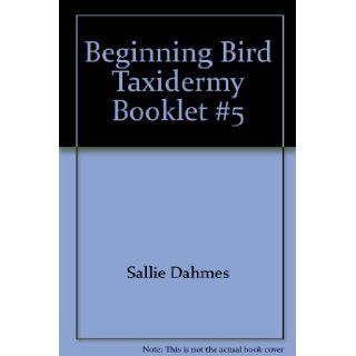 Beginning Bird Taxidermy Booklet #5: Sallie Dahmes: 9780925245359: Books